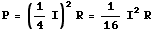 P = (1/4I)^2R = 1/16I^2R