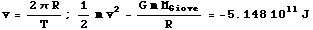 RowBox[{v = (2π R)/T, ;, RowBox[{1/2m v^2 - (G m M_Giove)/R, =, RowBox[{RowBox[{-, 5.148}],  , 10^11, J}]}]}]